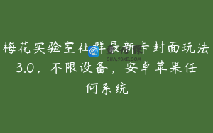 梅花实验室社群最新卡封面玩法3.0，不限设备，安卓苹果任何系统
