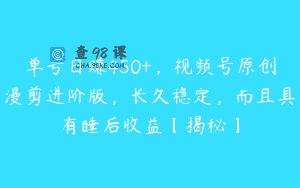 单号日赚450+，视频号原创漫剪进阶版，长久稳定，而且具有睡后收益【揭秘】