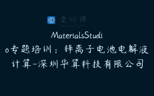 MaterialsStudio专题培训：锌离子电池电解液计算-深圳华算科技有限公司