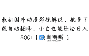 最新国外动漫影视解说，批量下载自动翻译，小白也能轻松日入500+【项目拆解】