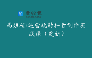 高姐AI+运营玩转抖音制作实战课（更新）