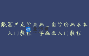 跟富兰克学画画_自学绘画基本入门教程_学画画入门教程