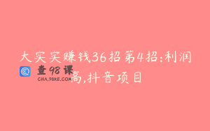 大实实赚钱36招第4招:利润高,抖音项目