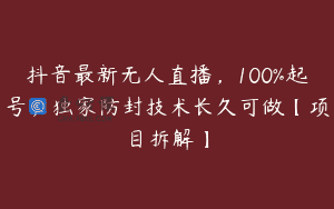 抖音最新无人直播，100%起号，独家防封技术长久可做【项目拆解】