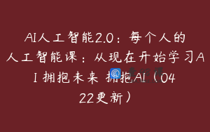 AI人工智能2.0：每个人的人工智能课：从现在开始学习AI 拥抱未来 拥抱AI（0422更新）
