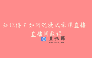 知识博主如何沉浸式录课直播-直播间教程