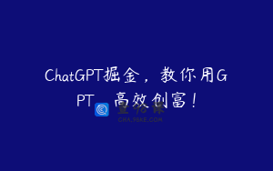 ChatGPT掘金，教你用GPT，高效创富！