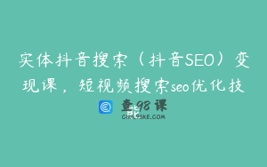 实体抖音搜索（抖音SEO）变现课，短视频搜索seo优化技能