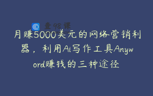 月赚5000美元的网络营销利器，利用Ai写作工具Anyword赚钱的三种途径