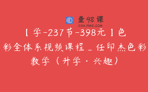 【学-237节-398元】色彩全体系视频课程_任印杰色彩教学（升学·兴趣）