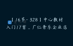 【16节-￥328】中心教材入门17首_广仁音乐企业店