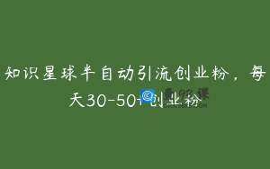 知识星球半自动引流创业粉，每天30-50+创业粉