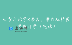 从零开始学R语言,带你玩转医学统计学(完结)