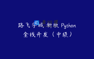 路飞学城 新版 Python全栈开发（中级）