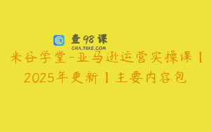 米谷学堂-亚马逊运营实操课【2025年更新】主要内容包