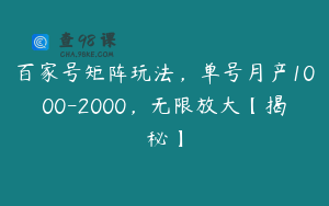 百家号矩阵玩法，单号月产1000-2000，无限放大【揭秘】