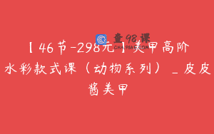 【46节-298元】美甲高阶水彩款式课（动物系列）_皮皮酱美甲
