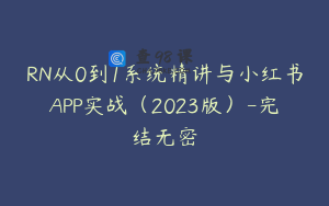 RN从0到1系统精讲与小红书APP实战（2023版）-完结无密