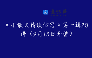 《小散文精读仿写》第一辑20讲（9月13日开营）
