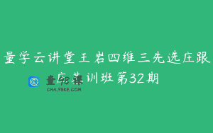 量学云讲堂王岩四维三先选庄跟庄基训班第32期