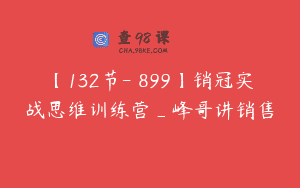 【132节-￥899】销冠实战思维训练营_峰哥讲销售