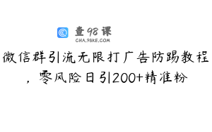 微信群引流无限打广告防踢教程，零风险日引200+精准粉