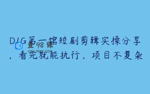 D1G第一馆短剧剪辑实操分享，看完就能执行，项目不复杂