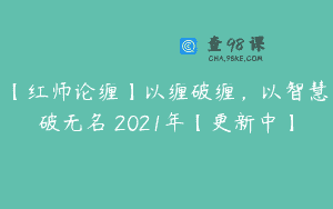 【红师论缠】以缠破缠，以智慧破无名 2021年【更新中】