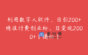 利用数字人软件，日引200+精准付费创业粉，日变现2000+【揭秘】