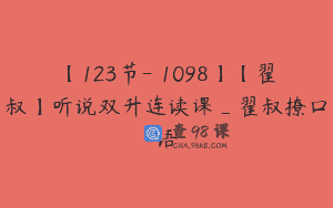 【123节-￥1098】【翟叔】听说双升连读课_翟叔撩口语