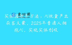 实体强效率方法：AI批量产出获客文案，2025年普通人拥抱AI，实现实体创收