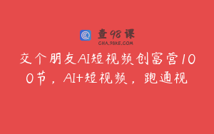 交个朋友AI短视频创富营100节，AI+短视频，跑通视