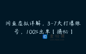 闲鱼虚拟详解，3-7天打爆账号，100%出单【揭秘】