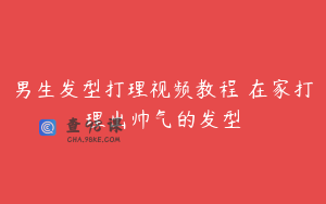 男生发型打理视频教程 在家打理出帅气的发型