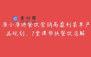 唐小唐讲餐饮营销高盈利菜单产品规划，7堂课帮扶餐饮店解