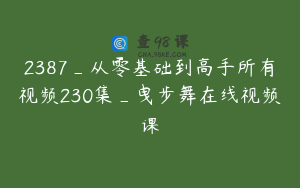 2387_从零基础到高手所有视频230集_曳步舞在线视频课