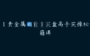 【贵金属期货】实盘高手实操秘籍课