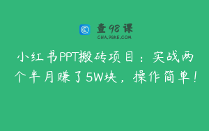 小红书PPT搬砖项目：实战两个半月赚了5W块，操作简单！