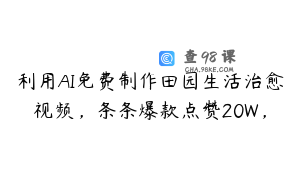 利用AI免费制作田园生活治愈视频，条条爆款点赞20W，