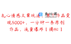 扎心情感文案玩法，单个作品变现5000+，一分钟一条原创作品，流量爆炸【揭秘】