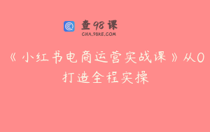 《小红书电商运营实战课》从0打造全程实操
