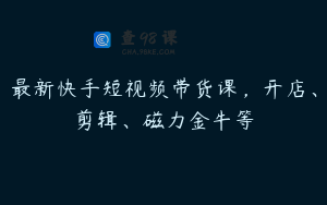 最新快手短视频带货课，开店、剪辑、磁力金牛等