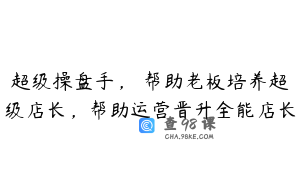 超级操盘手，​帮助老板培养超级店长，帮助运营晋升全能店长