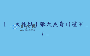 【_大师班】张天杰奇门遁甲_1_