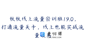 秋秋线上流量密训班19.0，打通流量关卡，线上也能实战流量破局