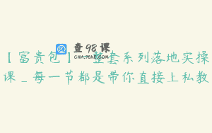 【富贵包】一整套系列落地实操课_每一节都是带你直接上私教