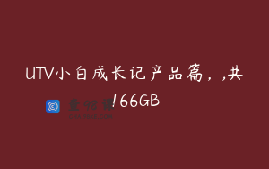 UTV小白成长记产品篇，,共166GB