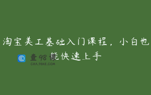 淘宝美工基础入门课程，小白也能快速上手
