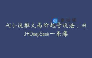 AI小说推文高阶起号玩法，MJ+DeepSeek一条爆