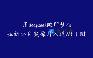 用deepseek做即梦Ai拉新小白实操月入过W+【附